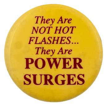 They Are NOT HOT FLASHES... They Are POWER SURGES