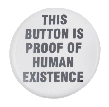 THIS BUTTON IS PROOF OF HUMAN EXISTENCE