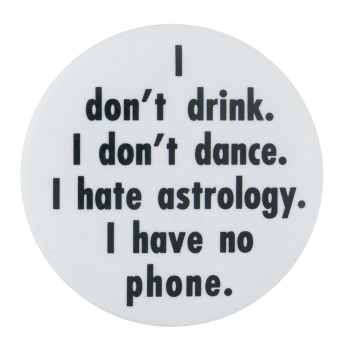I don't drink. I don't dance. I hate astrology. I have no phone.