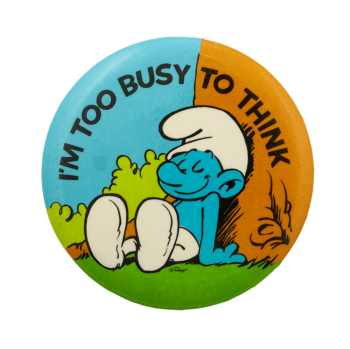 I'M TOO BUSY TO THINK